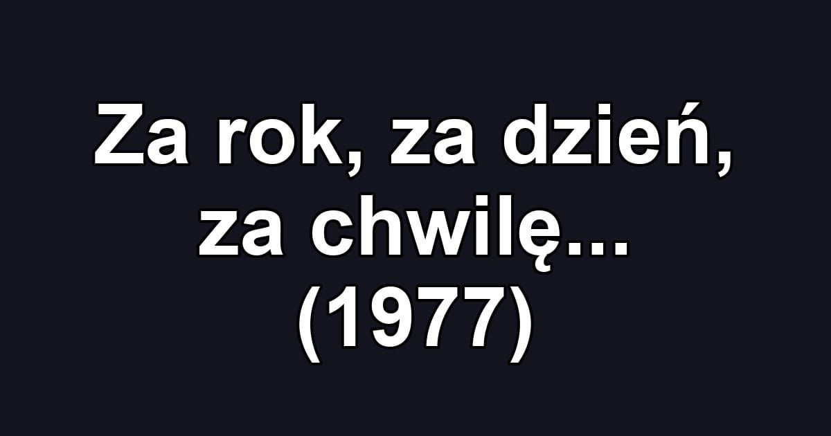 Za rok, za dzień, za chwilę... (1977)