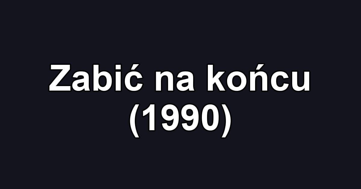 Zabić na końcu (1990)