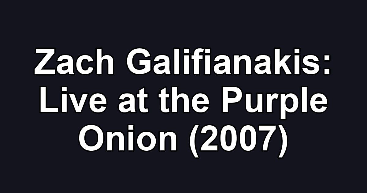 Zach Galifianakis: Live at the Purple Onion (2007)