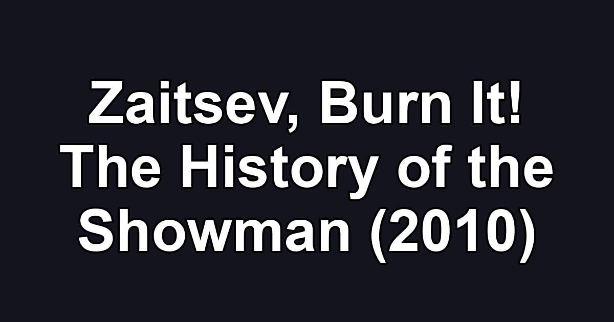 Zaitsev, Burn It! The History of the Showman (2010)