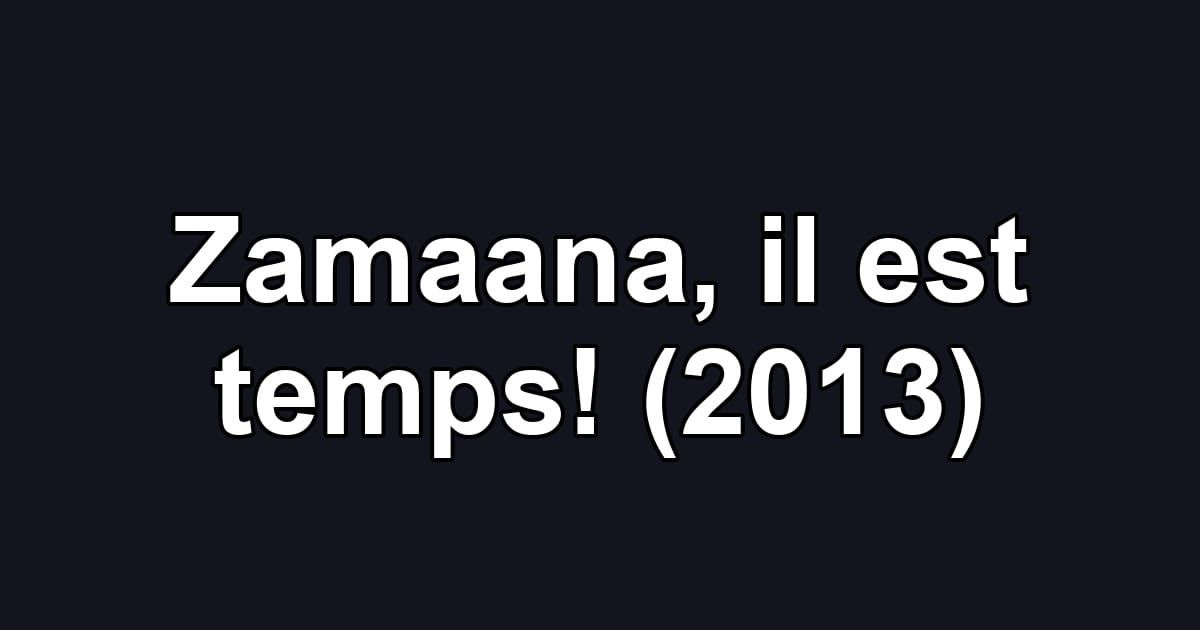 Zamaana, il est temps! (2013)