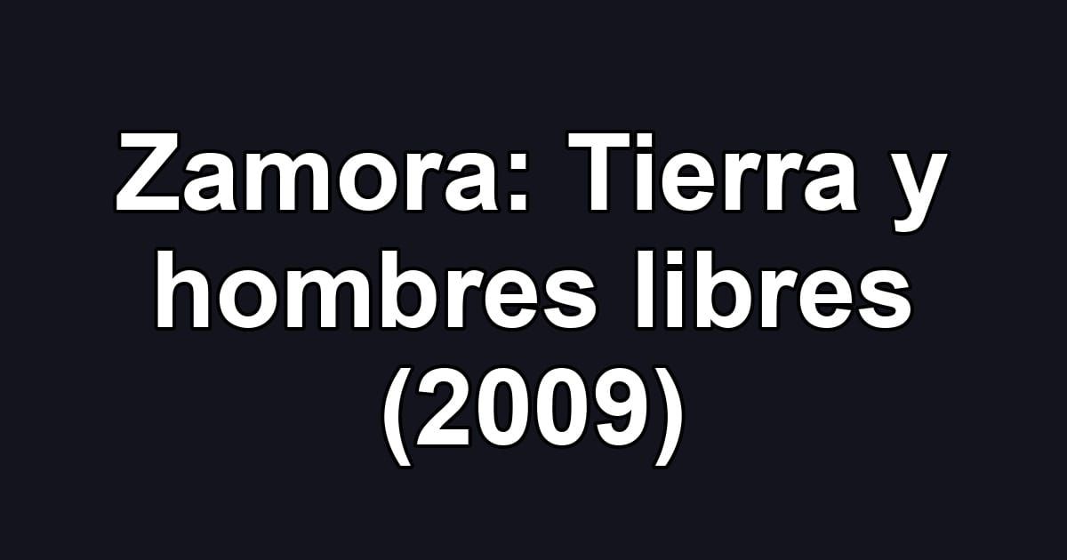 Zamora: Tierra y hombres libres (2009)