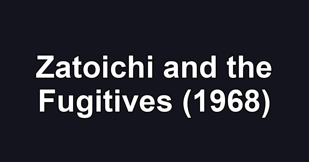 Zatoichi and the Fugitives (1968)