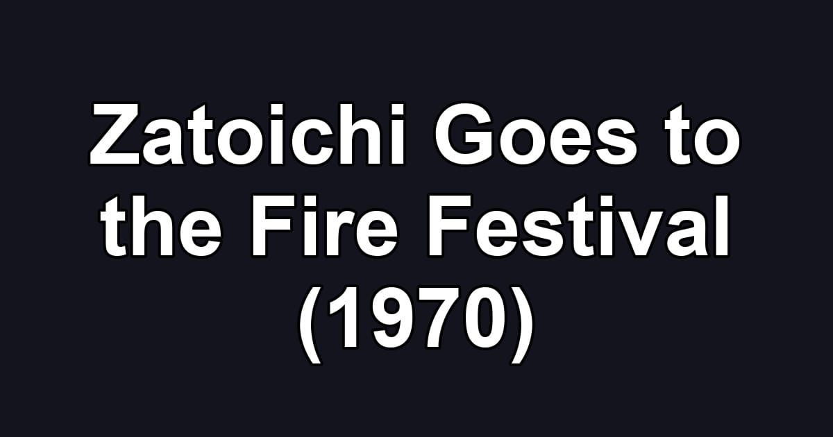 Zatoichi Goes to the Fire Festival (1970)