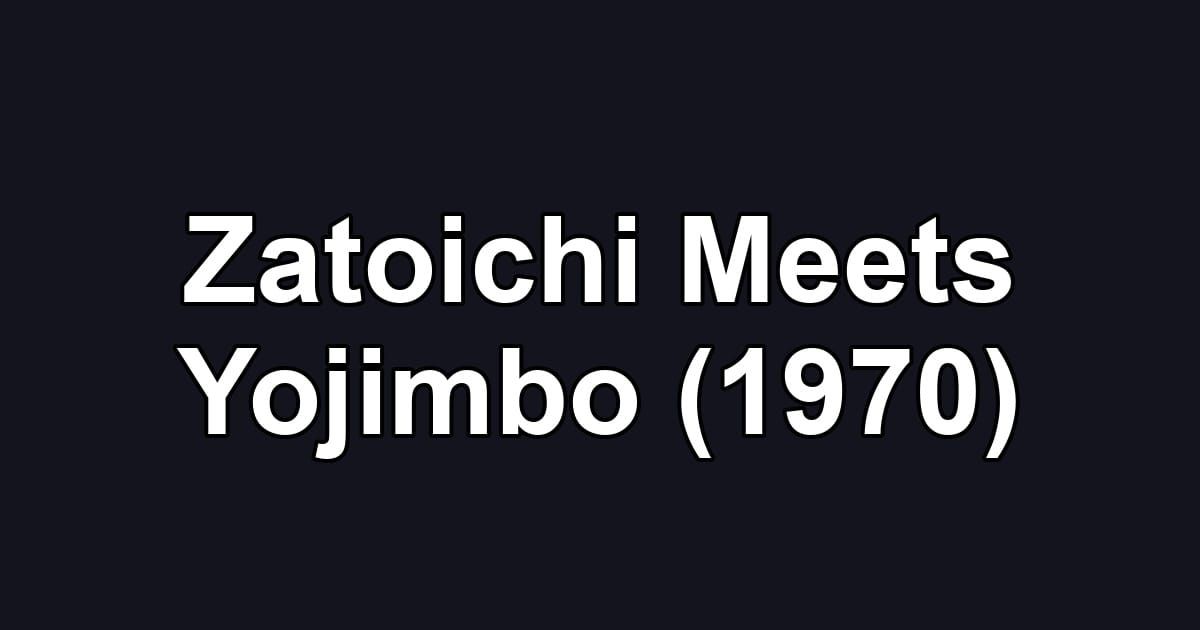 Zatoichi Meets Yojimbo (1970)