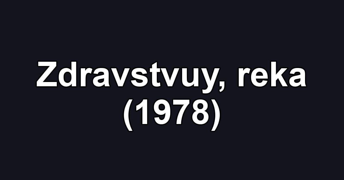 Zdravstvuy, reka (1978)