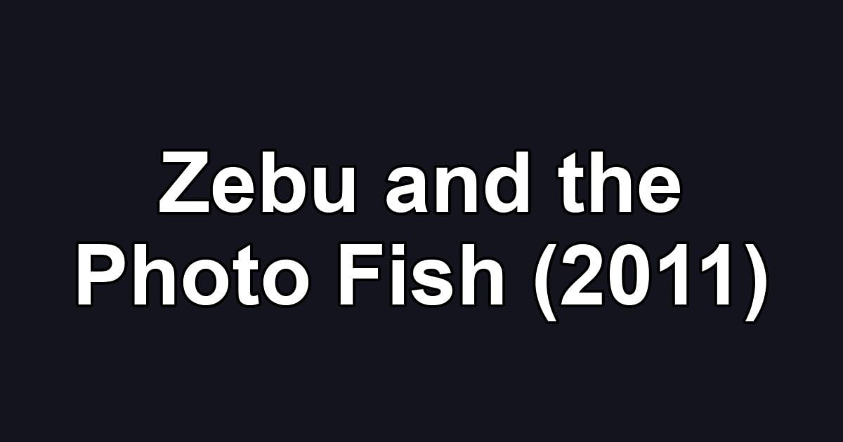 Zebu and the Photo Fish (2011)