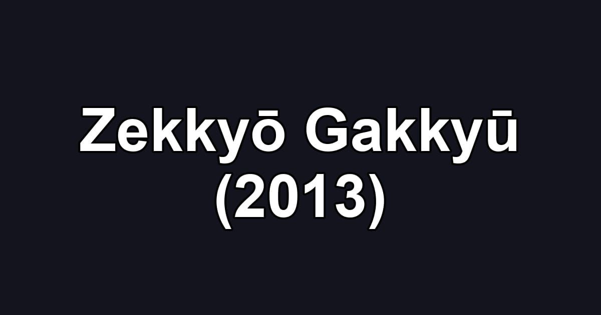 Zekkyō Gakkyū (2013)