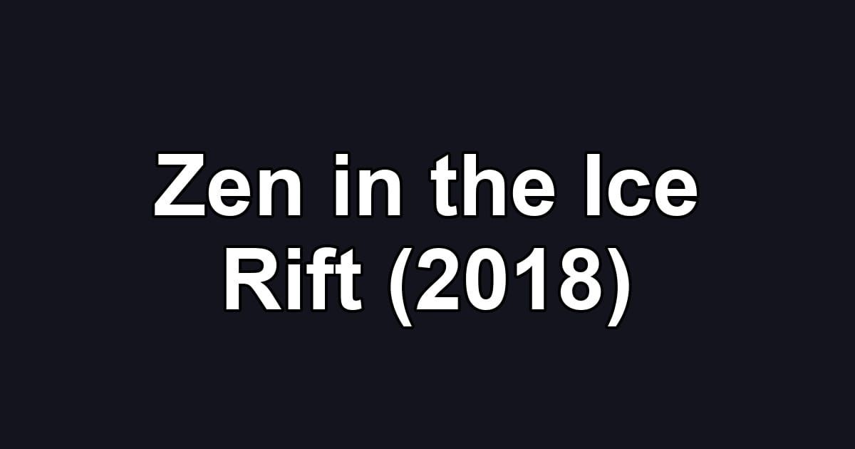 Zen in the Ice Rift (2018)