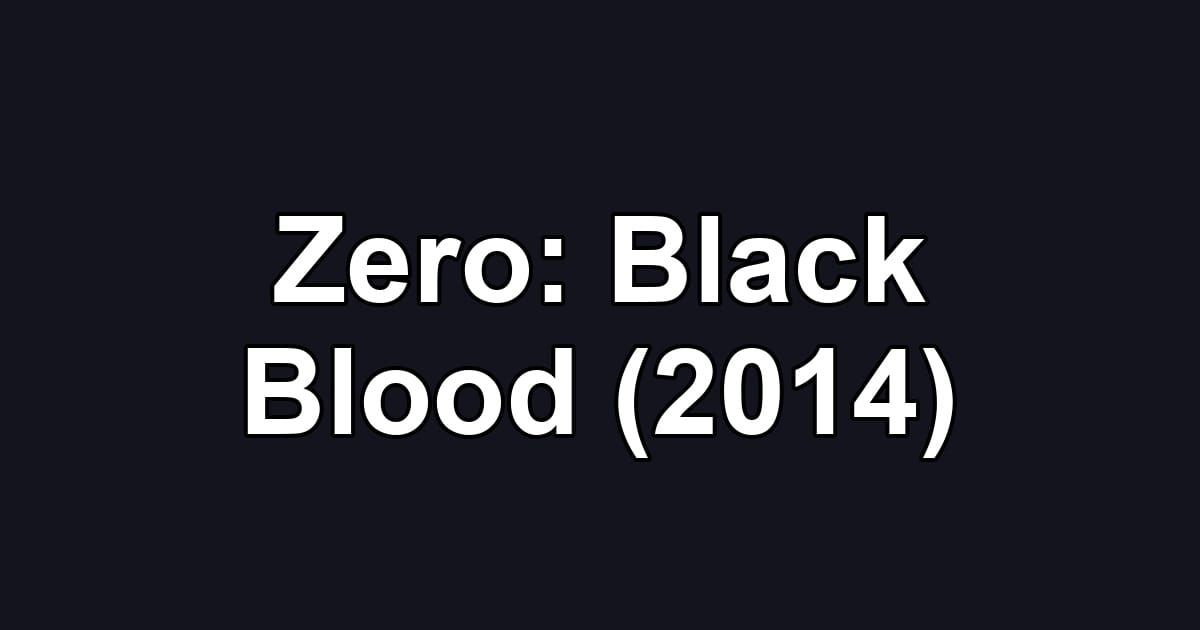 Zero: Black Blood (2014)
