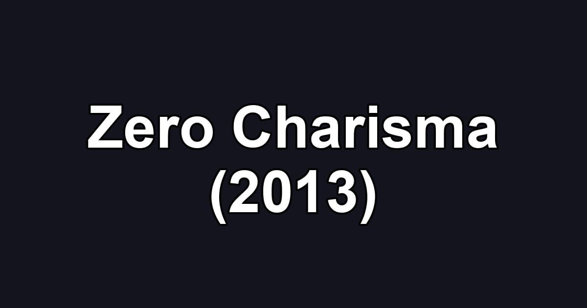 Zero Charisma (2013)