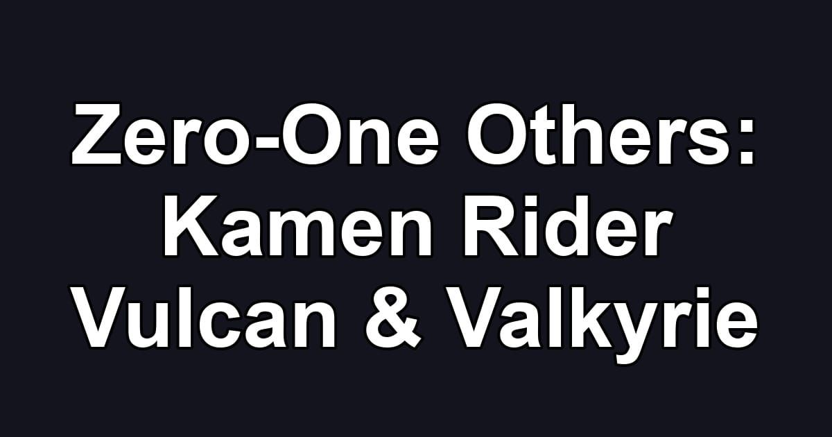 Zero-One Others: Kamen Rider Vulcan & Valkyrie