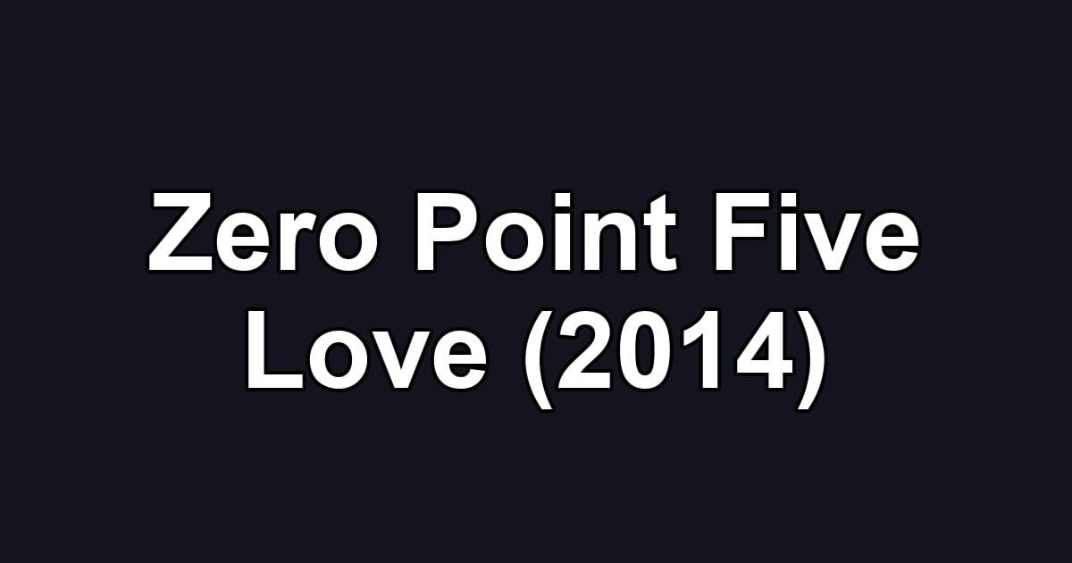 Zero Point Five Love (2014)