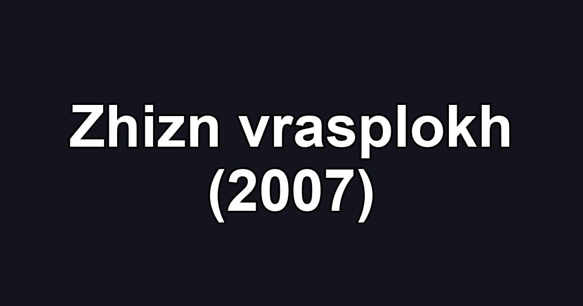 Zhizn vrasplokh (2007)