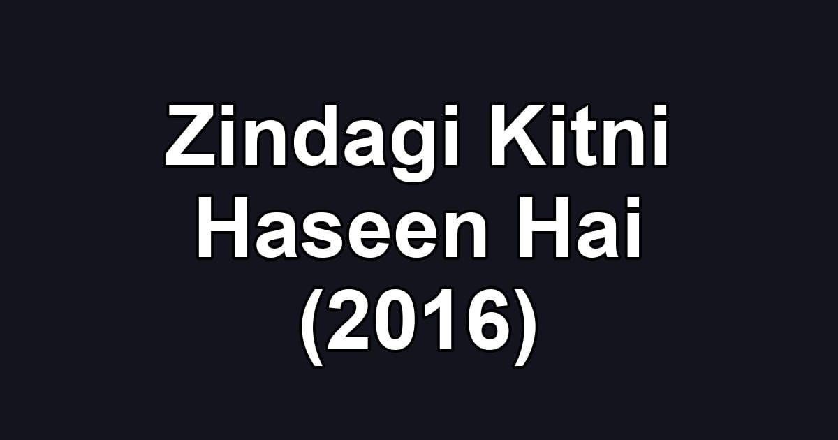 Zindagi Kitni Haseen Hai (2016)