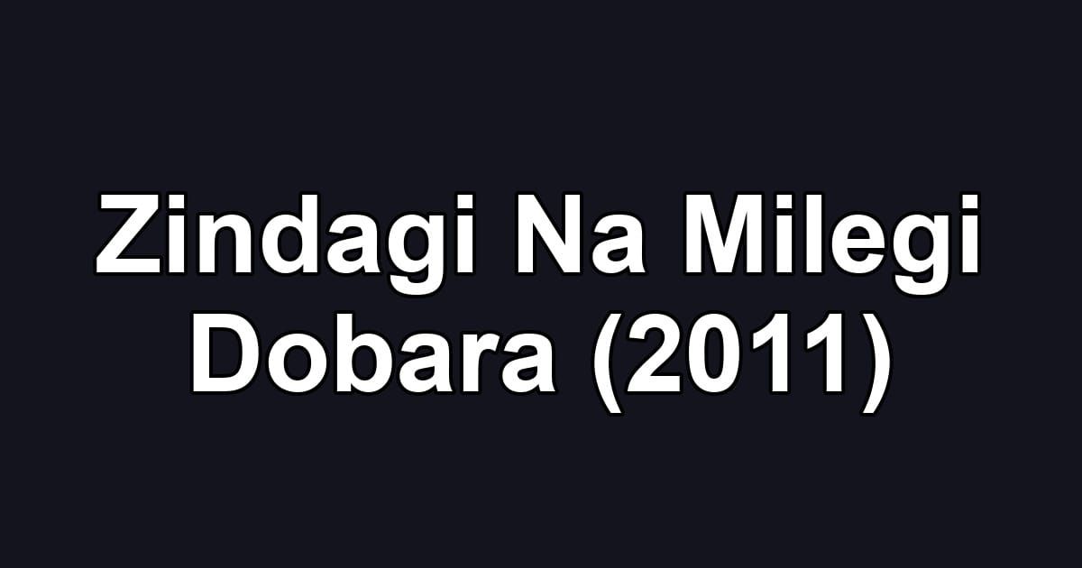 Zindagi Na Milegi Dobara (2011)