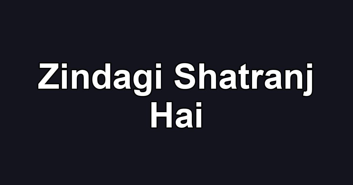 Zindagi Shatranj Hai
