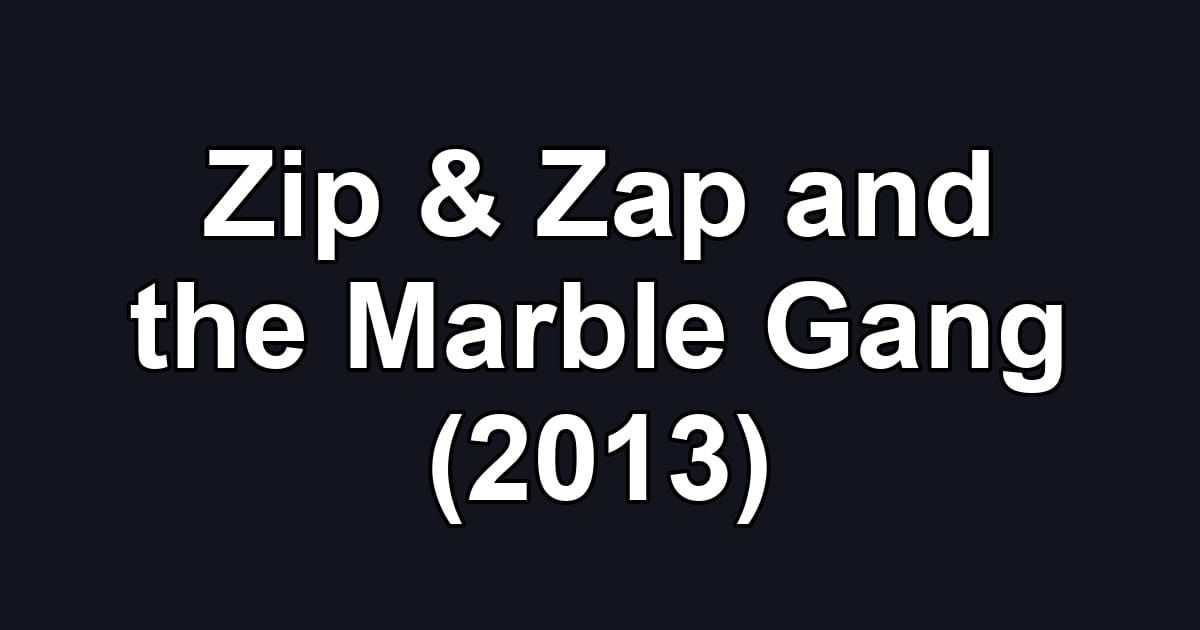 Zip & Zap and the Marble Gang (2013)