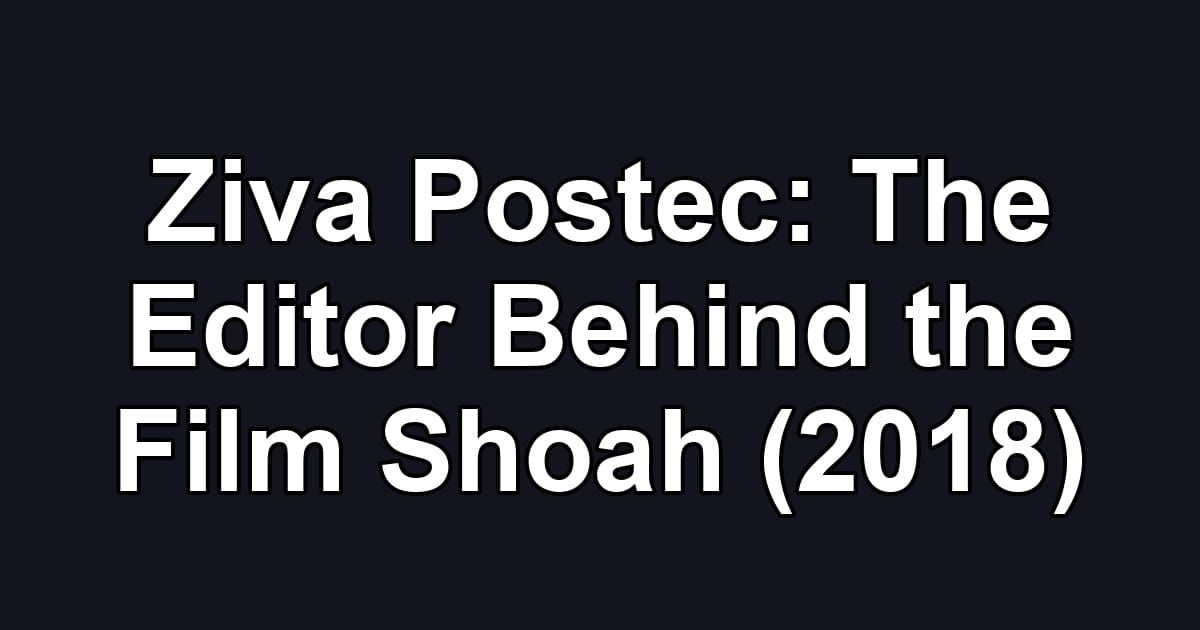 Ziva Postec: The Editor Behind the Film Shoah (2018)