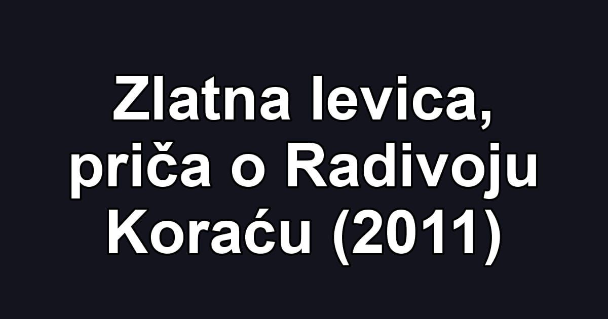 Zlatna levica, priča o Radivoju Koraću (2011)