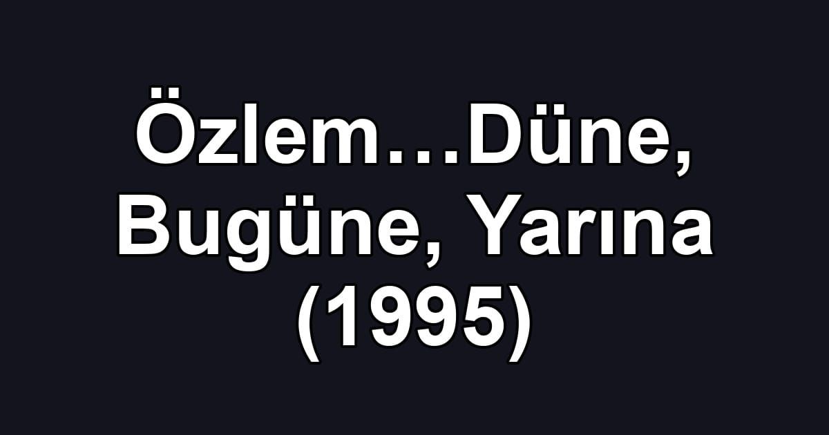 Özlem…Düne, Bugüne, Yarına (1995)