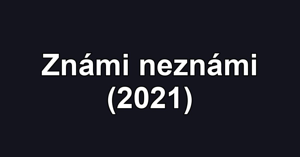 Známi neznámi (2021)