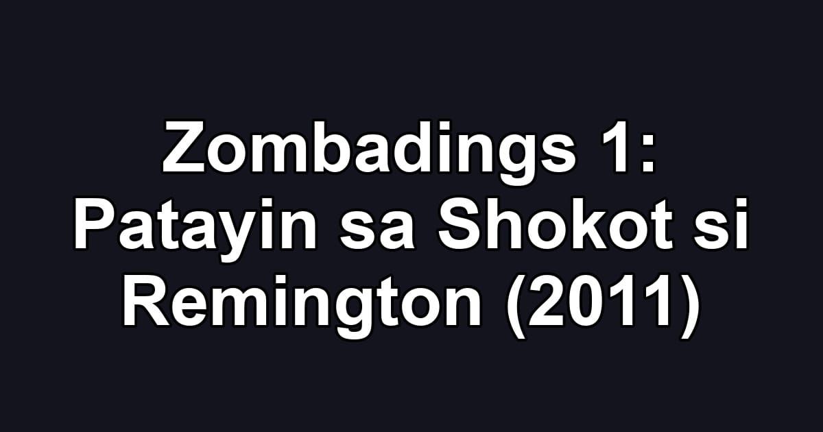 Zombadings 1: Patayin sa Shokot si Remington (2011)