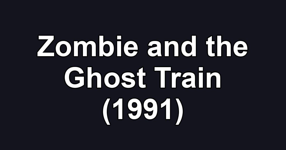 Zombie and the Ghost Train (1991)