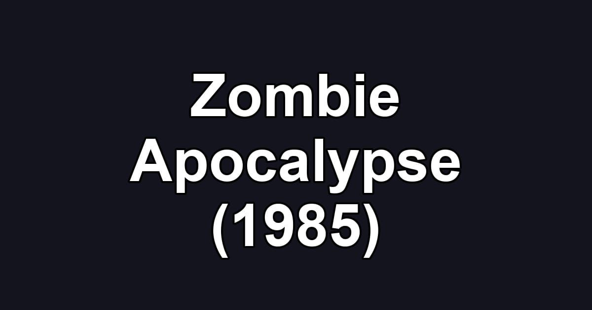 Zombie Apocalypse (1985)