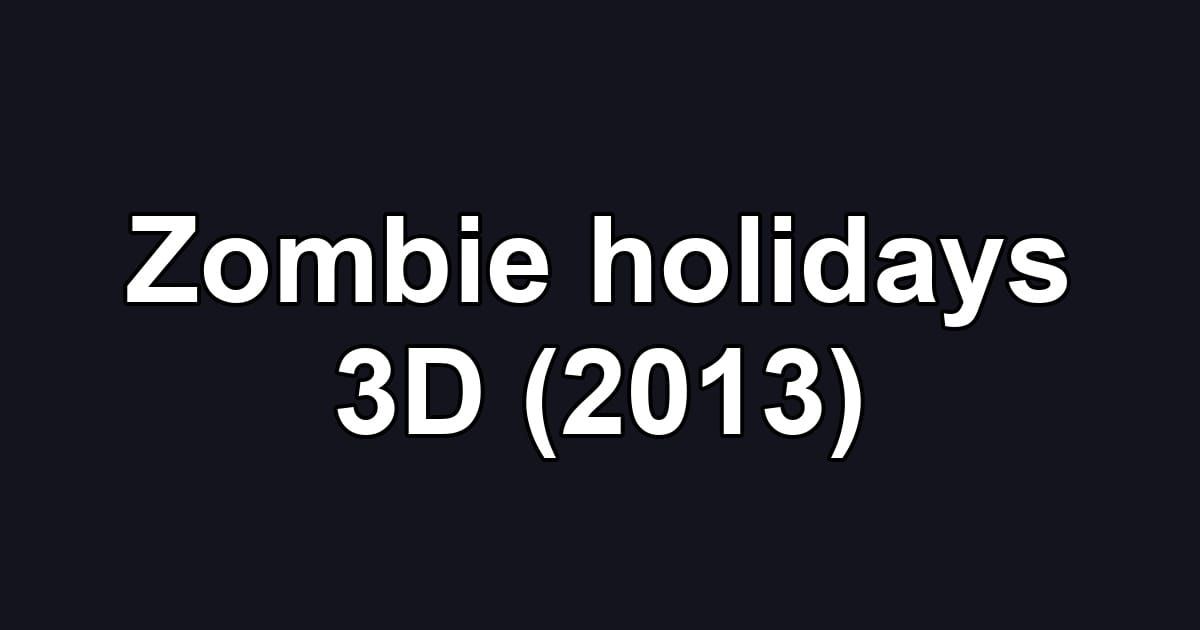 Zombie holidays 3D (2013)
