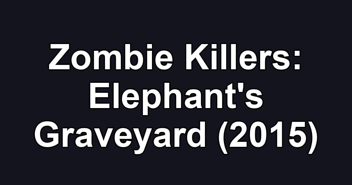 Zombie Killers: Elephant's Graveyard (2015)