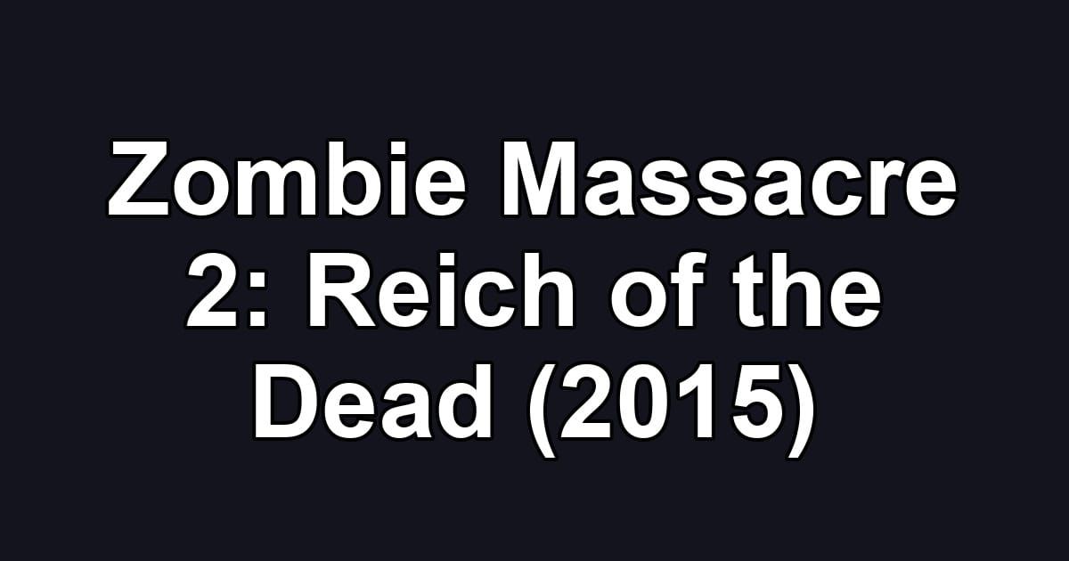 Zombie Massacre 2: Reich of the Dead (2015)