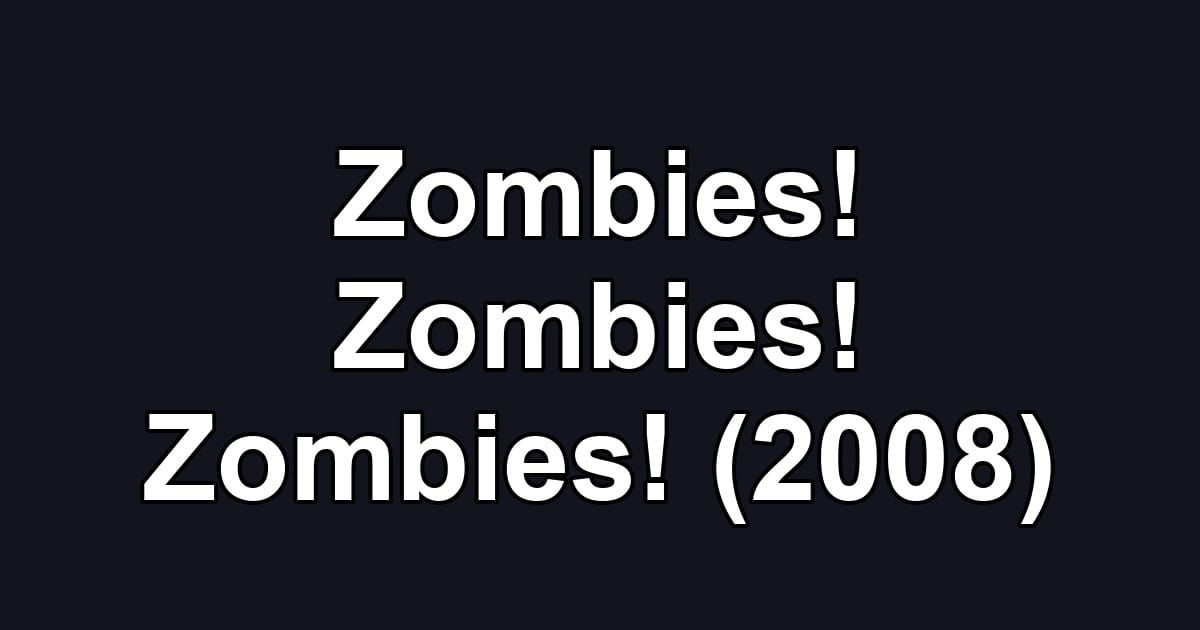 Zombies! Zombies! Zombies! (2008)