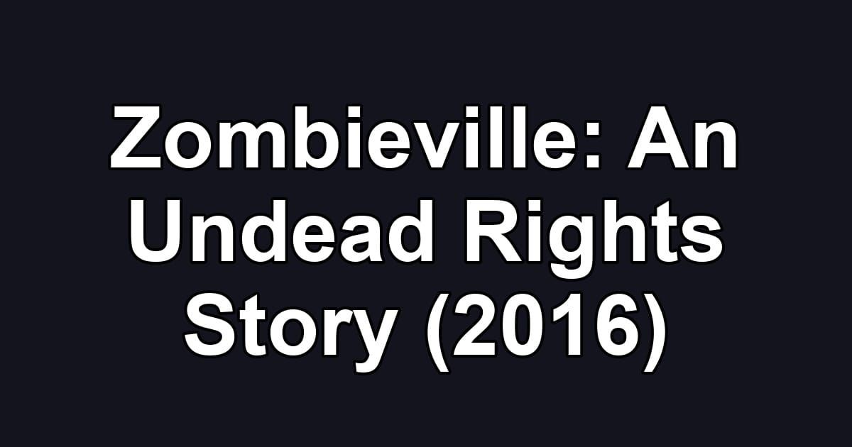 Zombieville: An Undead Rights Story (2016)