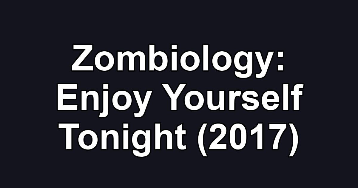 Zombiology: Enjoy Yourself Tonight (2017)