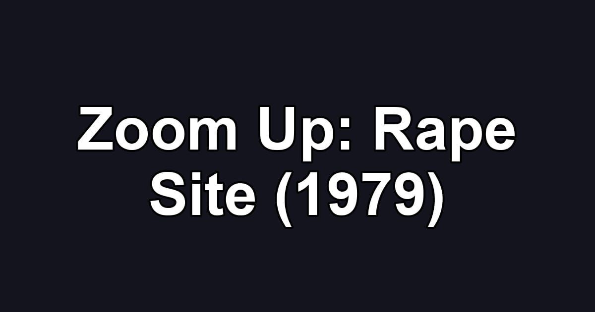 Zoom Up: Rape Site (1979)