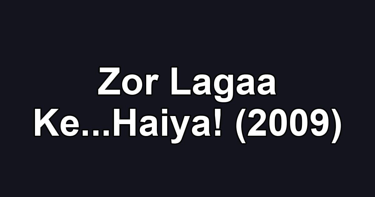Zor Lagaa Ke...Haiya! (2009)