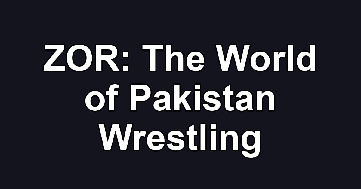 ZOR: The World of Pakistan Wrestling