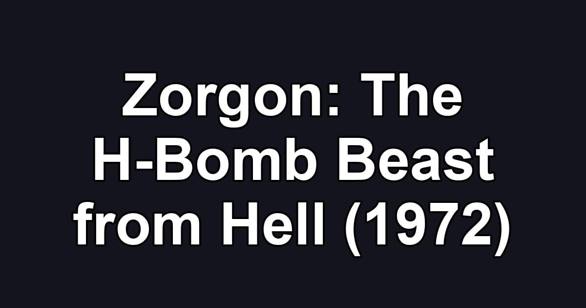Zorgon: The H-Bomb Beast from Hell (1972)