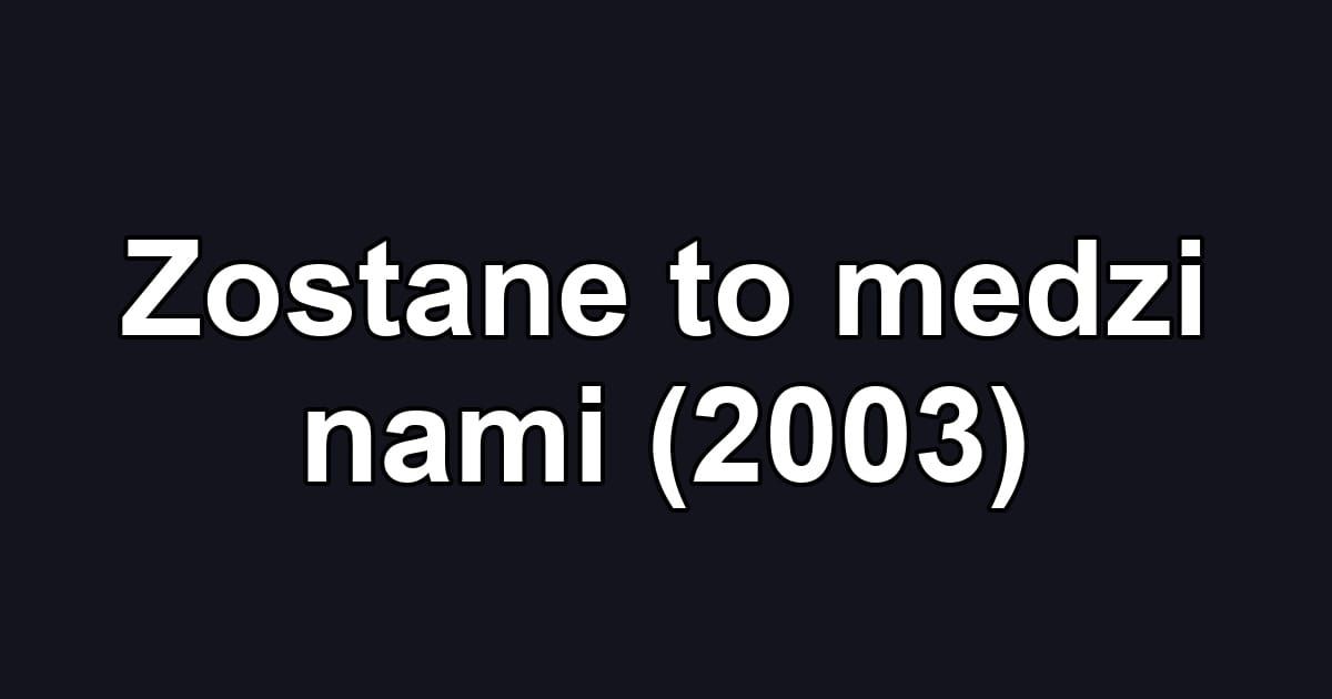 Zostane to medzi nami (2003)