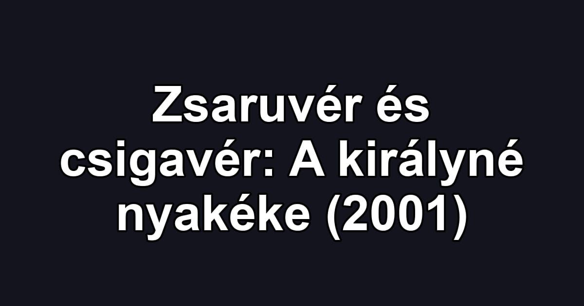 Zsaruvér és csigavér: A királyné nyakéke (2001)