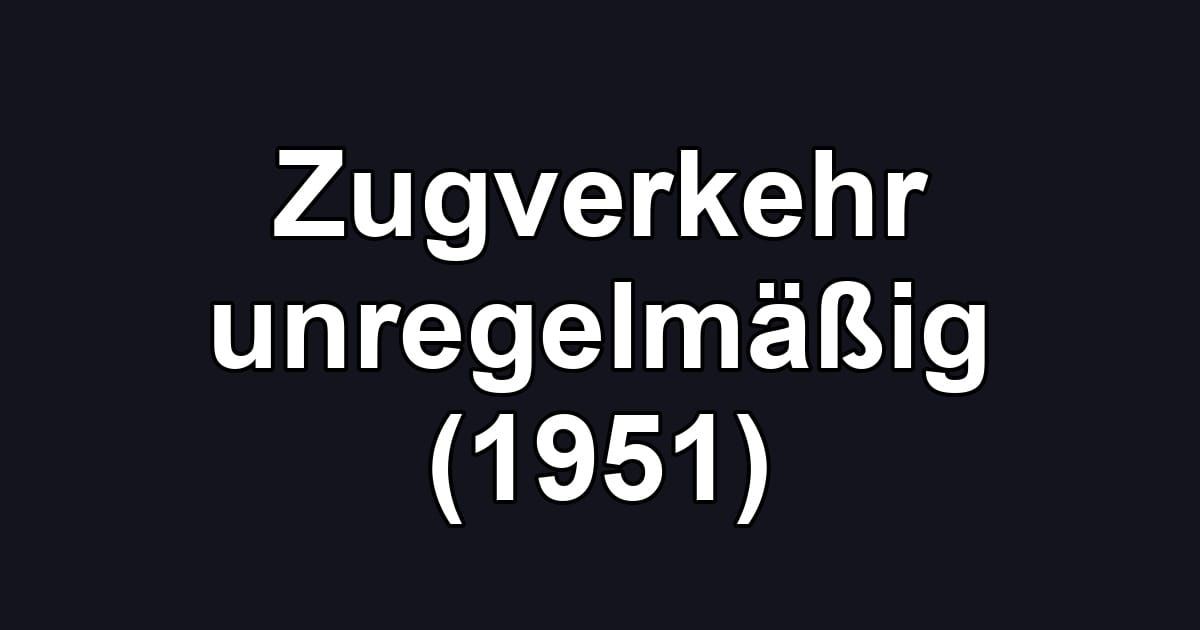 Zugverkehr unregelmäßig (1951)