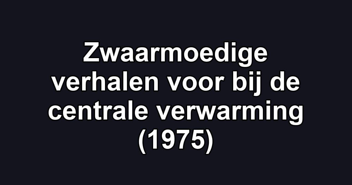 Zwaarmoedige verhalen voor bij de centrale verwarming (1975)