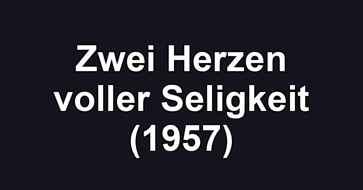 Zwei Herzen voller Seligkeit (1957)