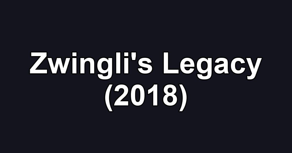 Zwingli's Legacy (2018)