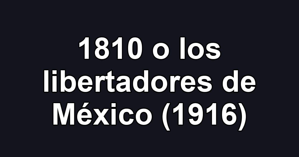 1810 o los libertadores de México (1916)