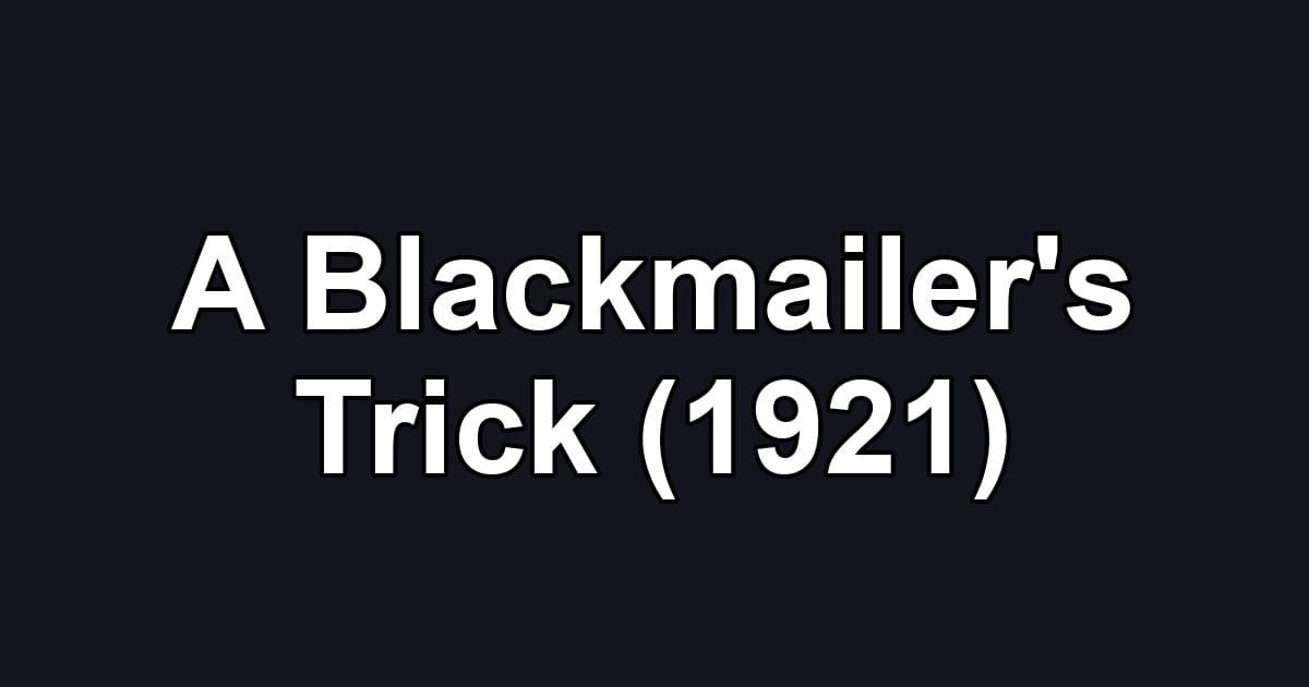 A Blackmailer's Trick (1921)
