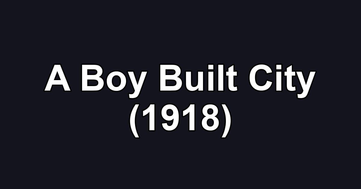 A Boy Built City (1918)