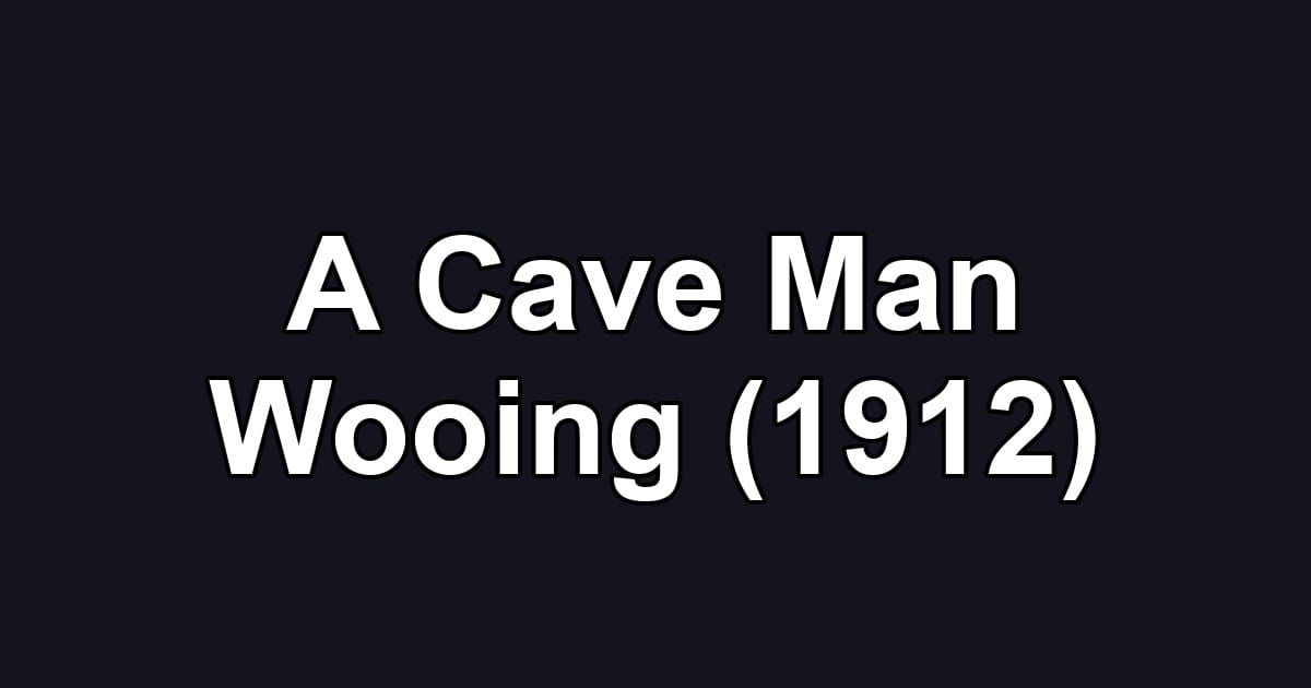 A Cave Man Wooing (1912)