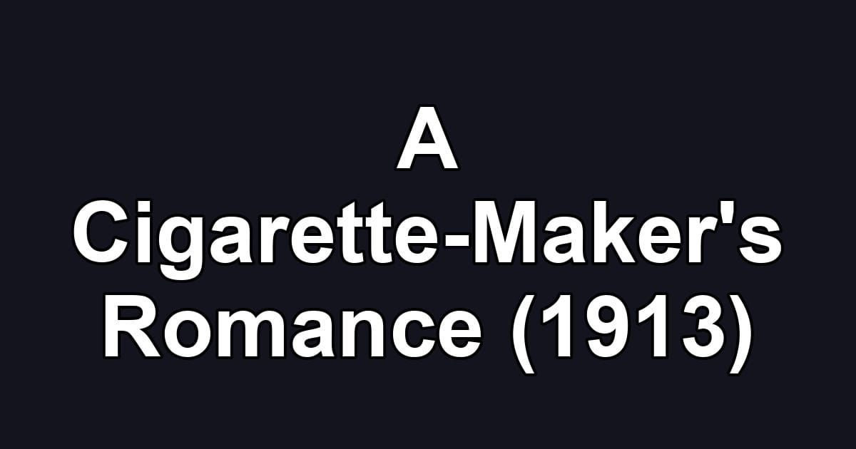 A Cigarette-Maker's Romance (1913)